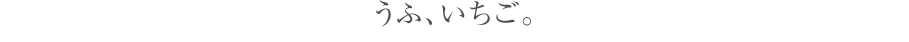 うふ、いちご。